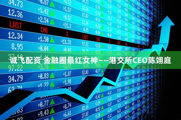 诚飞配资 金融圈最红女神——港交所CEO陈翊庭